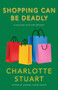 Shopping Can Be Deadly by Charlotte Stuart, 9781940442426
