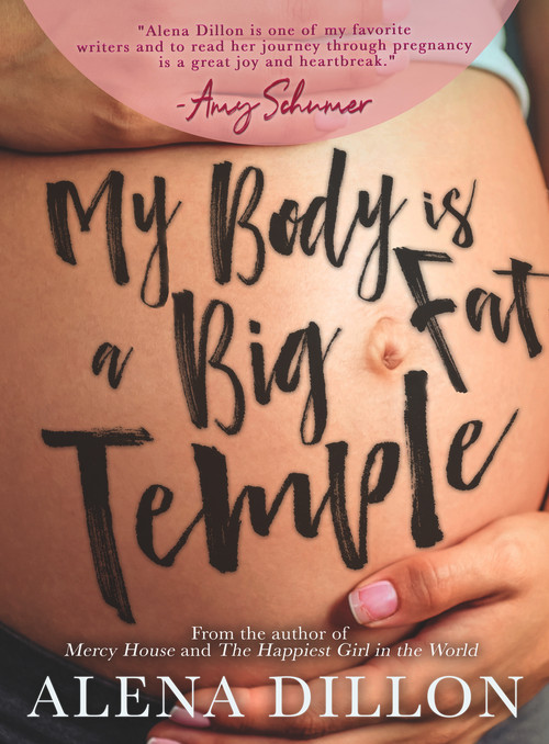 My Body Is A Big Fat Temple (An Ordinary Story of Pregnancy and Early Motherhood) by Alena Dillon, 9781949116878
