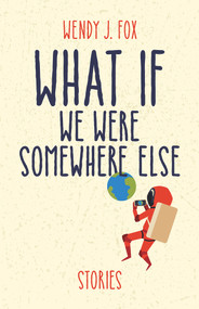 What If We Were Somewhere Else by Wendy J. Fox, 9781951631055
