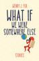 What If We Were Somewhere Else by Wendy J. Fox, 9781951631055