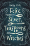 Felix Silver, Teaspoons & Witches by Harry Cook, 9781951954147