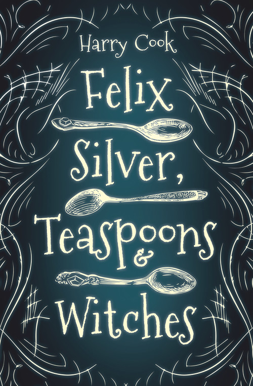 Felix Silver, Teaspoons & Witches by Harry Cook, 9781951954147