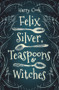 Felix Silver, Teaspoons & Witches by Harry Cook, 9781951954147