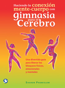 Haciendo la conexión mente-cuerpo con gimnasia para el cerebro (Spanish Edition) by Sharon Promislow, 9786077723660