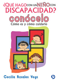 ¿Qué hago con un niño con discapacidad? Conócelo (Cómo es y cómo cuidarlo) (Spanish Edition) by Cecilia Rosales Vega, 9786079346102