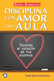 Disciplina con amor en el aula (Tocando el corazón de tus alumnos. Guía para maestros) (Spanish Edition) by Rosa Barocio, 9786079346225