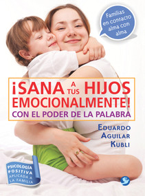 ¡Sana a tus hijos emocionalmente! (Con el poder de la palabra) (Spanish Edition) by Eduardo Aguilar Kubli, 9786079346263