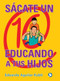 Sácate un 10 educando a tus hijos by Eduardo Aguilar Kubli, 9786079346355