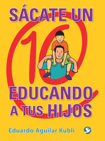 Sácate un 10 educando a tus hijos (Spanish Edition) by Eduardo Aguilar Kubli, 9786079346355
