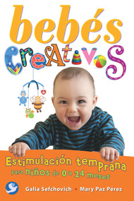 Bebés creativos (Estimulación temprana para niños de 0 a 24 meses) (Spanish Edition) by Galia Sefchovich, Mary Paz Pérez, 9786079346539