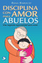 Disciplina con amor para abuelos (Una segunda oportunidad para amar) (Spanish Edition) by Rosa Barocio, 9786079346614