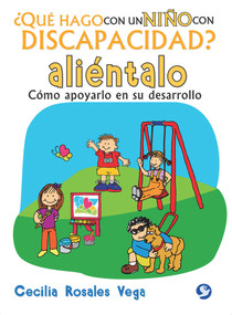 ¿Qué hago con un niño con discapacidad? Aliéntalo (Cómo apoyarlo en su desarrollo) (Spanish Edition) by Cecilia Rosales Vega, 9786079346645