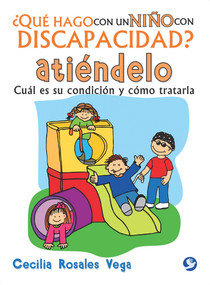 ¿Qué hago con un niño con discapacidad? Atiéndelo (Cuál es su condición y cómo tratarla) (Spanish Edition) by Cecilia Rosales Vega, 9786079346652