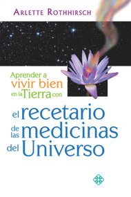 Aprender a vivir bien en la Tierra con el recetario de las medicinas del Universo (Spanish Edition) by Arlette Rothhirsch, 9786079346768