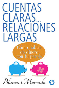 Cuentas claras...relaciones largas (Cómo hablar de dinero con tu pareja) (Spanish Edition) by Blanca Mercado, 9786079346898