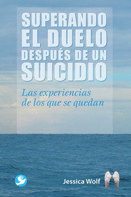 Superando el duelo después de un suicidio (Las experiencias de los que se quedan) (Spanish Edition) by Jessica Wolf, 9786079472016