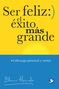 Ser feliz: el éxito más grande (Liderazgo personal y ventas) by Blanca Mercado, 9786079472245