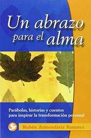 Un abrazo para el alma (Parábolas, historias y cuentos para inspirar la transformación personal) by Rubén Armendáriz Ramírez, 9789688604304