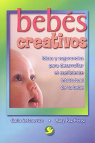 Bebés creativos (Ideas y sugerencias para desarrollar el coeficiente intelectual de tu bebé) (Spanish Edition) by Galia Sefchovich, Mary Paz Pérez, 9789688605707