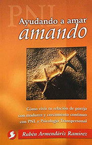 Ayudando a amar amando (Cómo vivir tu relación de pareja con madurez y crecimiento continuo con PNL y Psicología Transpersonal) by Rubén Armendáriz Ramírez, 9789688605837