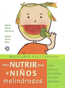 Recetario vegetariano para nutrir bien a niños melindrosos (Cómo balancear los nutrientes para tener hijos sanos) (Spanish Edition) by María Elena Díaz, María Elena Figueroa, 9789688606834