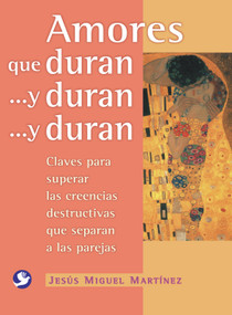 Amores que duran . . . y duran . . . y duran (Claves para superar las creencias destructivas que separan a las parejas) (Spanish Edition) by Jesús Miguel Martínez, 9789688607824