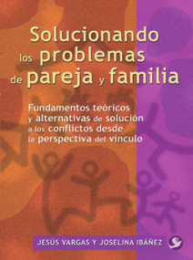 Solucionando los problemas de pareja y familia (Spanish Edition) by Jesús Vargas, Joselina Ibáñez, 9789688607909