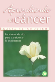 Aprendiendo del cáncer (Lecciones de vida para transformar la experiencia) (Spanish Edition) by Galia Sefchovich, 9789688607916