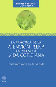 La práctica de la atención plena en nuestra vida cotidiana (Caminando por la senda del Buda) (Spanish Edition) by Bhante Henepola Gunaratana, 9789688608104