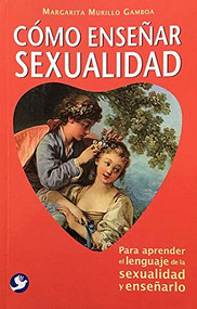Cómo enseñar sexualidad (Para aprender el lenguaje de la sexualidad y enseñarlo) (Spanish Edition) by Margarita Murillo Gamboa, 9789688608227