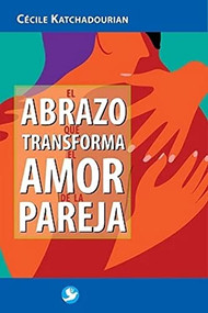 El abrazo que transforma el amor de la pareja by Cécile Katchadourian, 9789688609040