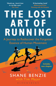The Lost Art of Running (A Journey to Rediscover the Forgotten Essence of Human Movement) - 9781472991614 by Shane Benzie, Tim Major, 9781472991614
