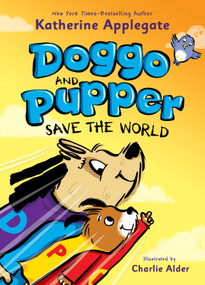 Doggo and Pupper Save the World by Katherine Applegate, Charlie Alder, 9781250621009