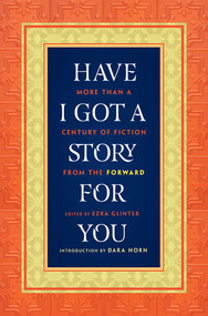 Have I Got a Story for You (More Than a Century of Fiction from the Forward) by Ezra Glinter, Dara Horn, 9780393062700