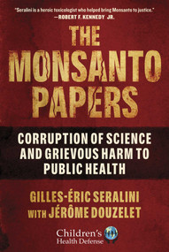 The Monsanto Papers (Corruption of Science and Grievous Harm to Public Health) by Gilles-Éric Seralini, Jérôme Douzelet, Vandana Shiva, 9781510767638