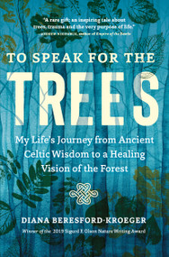 To Speak for the Trees (My Life's Journey from Ancient Celtic Wisdom to a Healing Vision of the Forest) - 9781643261324 by Diana Beresford-Kroeger