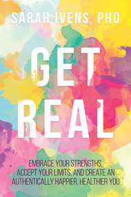 Get Real (Embrace Your Strengths, Accept Your Limits, and Create an Authentically Happier, Healthier You) by Sarah Ivens, 9781637580295