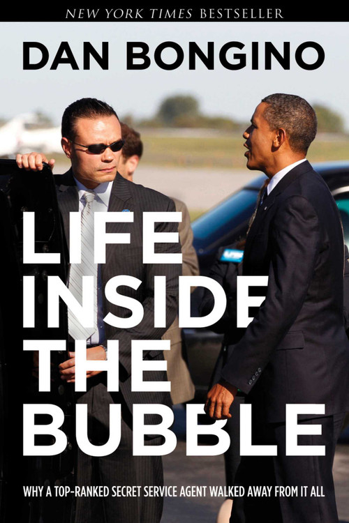 Life Inside the Bubble (Why a Top-Ranked Secret Service Agent Walked Away from It All) by Dan Bongino, 9781637580844