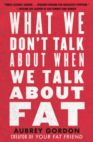 What We Don't Talk About When We Talk About Fat - 9780807014776 by Aubrey Gordon, 9780807014776