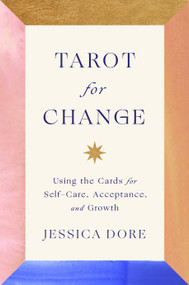 Tarot for Change (Using the Cards for Self-Care, Acceptance, and Growth) by Jessica Dore, 9780593295939