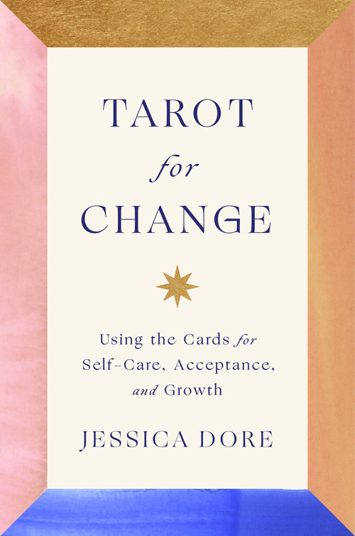 Tarot for Change (Using the Cards for Self-Care, Acceptance, and Growth) by Jessica Dore, 9780593295939