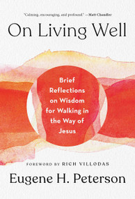 On Living Well (Brief Reflections on Wisdom for Walking in the Way of Jesus) by Eugene H. Peterson, Rich Villodas, 9781601429797