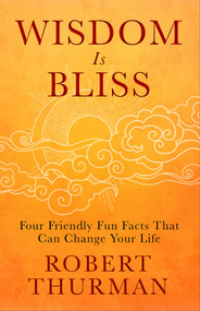 Wisdom Is Bliss (Four Friendly Fun Facts That Can Change Your Life) by Robert Thurman, 9781401943431