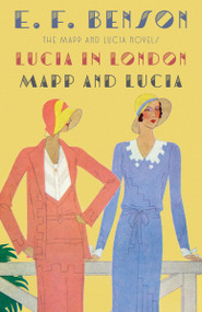 Lucia in London & Mapp and Lucia (The Mapp & Lucia Novels) by E. F. Benson, 9781101912126