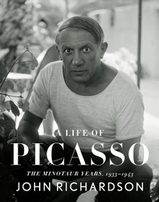 A Life of Picasso IV: The Minotaur Years (1933-1943) by John Richardson, 9780307266668