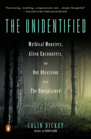 The Unidentified (Mythical Monsters, Alien Encounters, and Our Obsession with the Unexplained) - 9780525557586 by Colin Dickey, 9780525557586