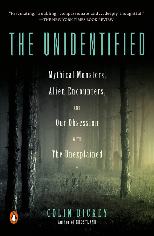 The Unidentified (Mythical Monsters, Alien Encounters, and Our Obsession with the Unexplained) - 9780525557586 by Colin Dickey, 9780525557586