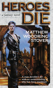 Heroes Die (A Fantasy Novel) by Matthew Woodring Stover, 9780345421456