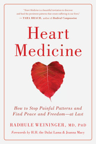 Heart Medicine (How to Stop Painful Patterns and Find Peace and Freedom--at Last) by Radhule Weininger, Joanna Macy, H.H. the Fourteenth Dalai Lama, H.H. the Fourteenth Dalai Lama, Joanna Macy, 9781611808230