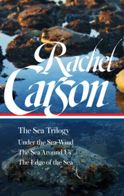 Rachel Carson: The Sea Trilogy (LOA #352) (Under the Sea-Wind / The Sea Around Us / The Edge of the Sea) by Rachel Carson, Sandra Steingraber, 9781598537055